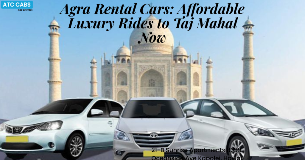 Agra Rental Cars: Affordable Luxury Rides to Taj Mahal Now