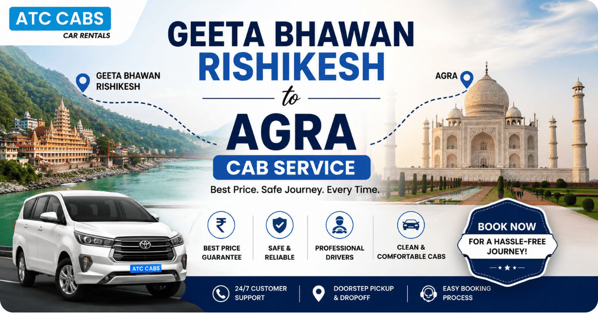 Geeta Bhawan Rishikesh to Agra Cab Service by ATC Cabs featuring a comfortable taxi, best price guarantee, professional drivers, and safe outstation travel.