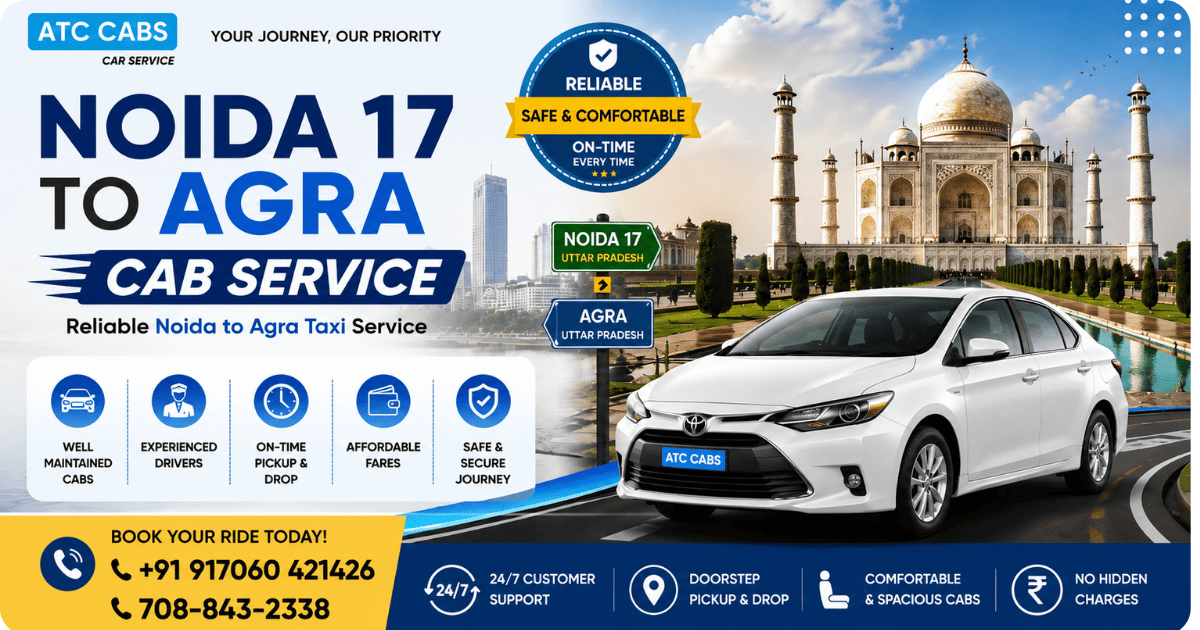 Noida Sector 17 to Agra Cab Service – Reliable Taxi with Comfortable Sedan and Taj Mahal by ATC Cabs